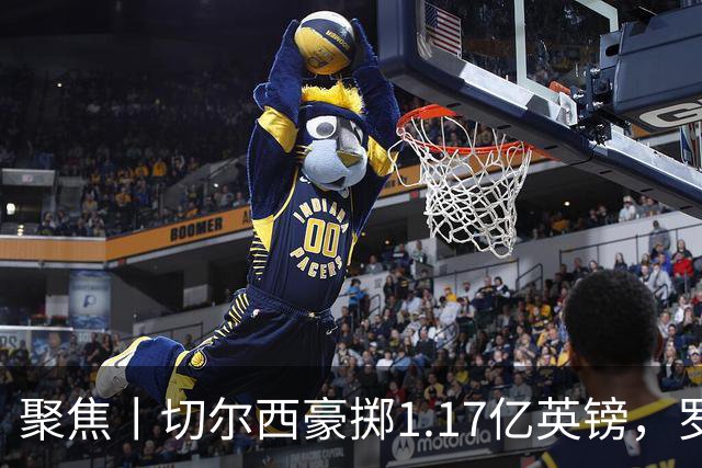 聚焦丨切尔西豪掷1.17亿英镑，罗杰斯成最贵英格兰球员
