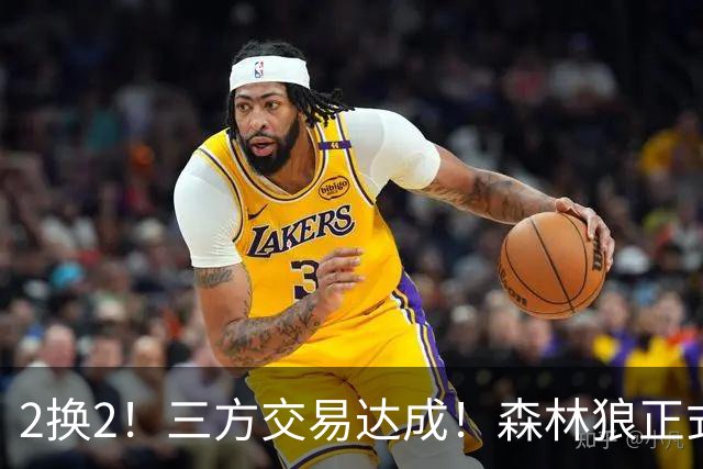 2换2！三方交易达成！森林狼正式拆队